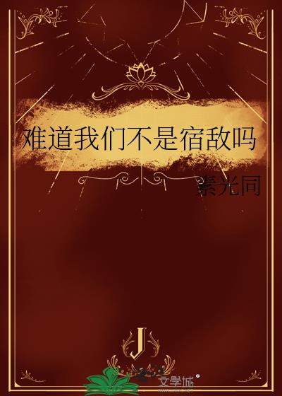 难道我们不是宿敌吗