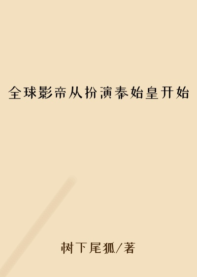 全球影帝从扮演秦始皇开始